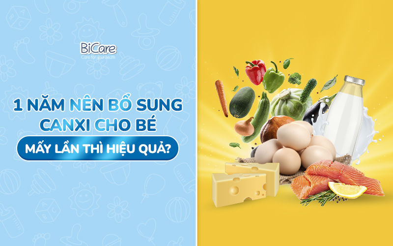 1 năm nên bổ sung canxi cho bé mấy lần thì hiệu quả nhất?