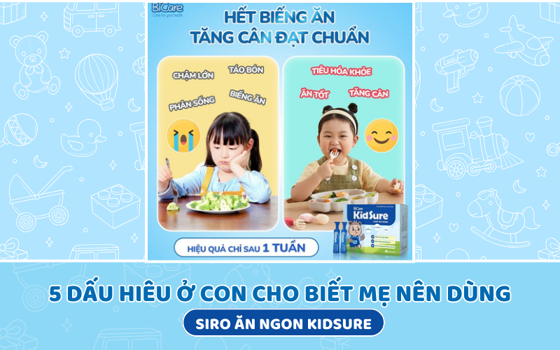 5 dấu hiệu cho biết mẹ cần dùng Siro ăn ngon Kidsure cho con